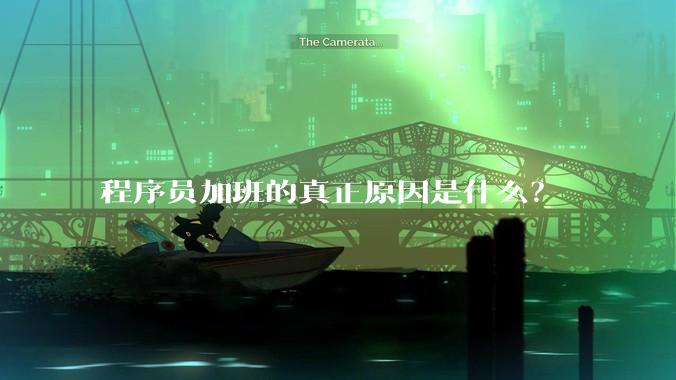 程序员加班的真正原因是什么？