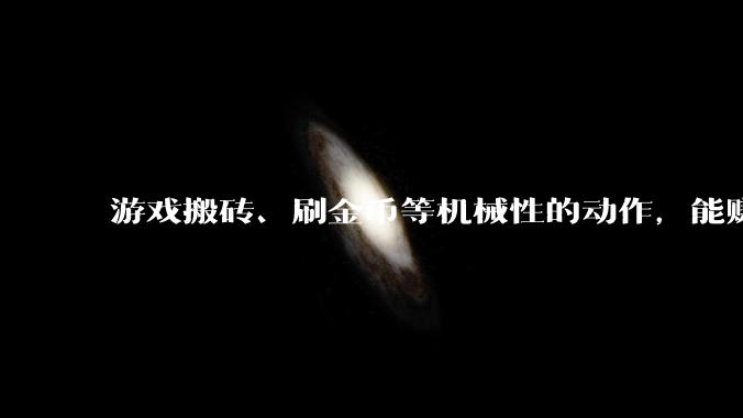 游戏搬砖、刷金币等机械性的动作，能赚钱吗？